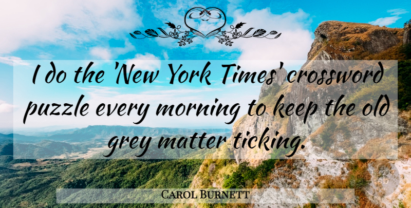 Carol Burnett Quote About Crossword, Matter, Morning, York: I Do The New York...