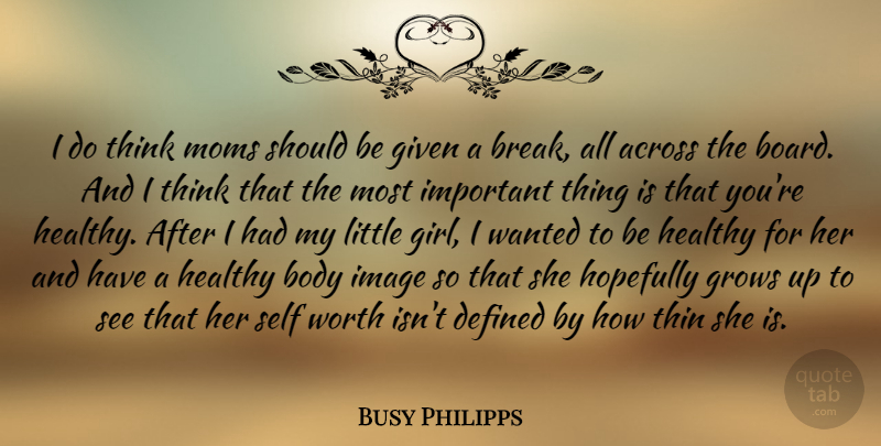Busy Philipps Quote About Across, Body, Defined, Given, Grows: I Do Think Moms Should...