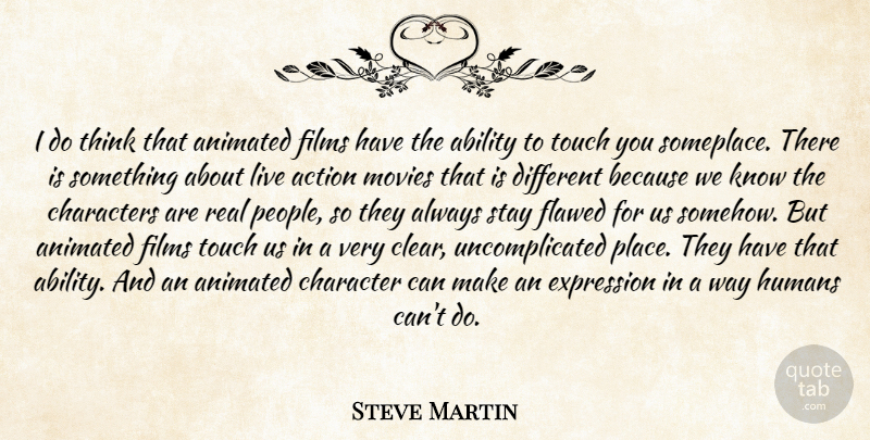 Steve Martin Quote About Real, Character, Thinking: I Do Think That Animated...