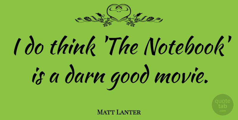Matt Lanter Quote About Good: I Do Think The Notebook...