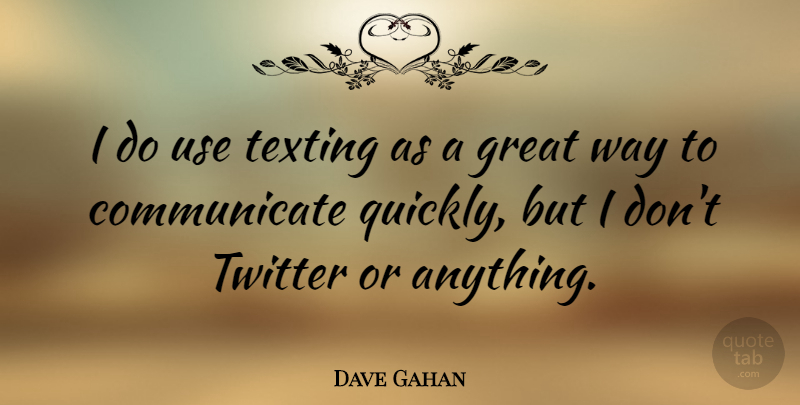 Dave Gahan Quote About Great, Texting, Twitter: I Do Use Texting As...