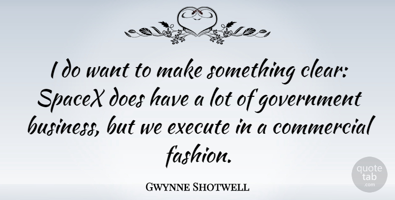 Gwynne Shotwell Quote About Business, Commercial, Execute, Government: I Do Want To Make...