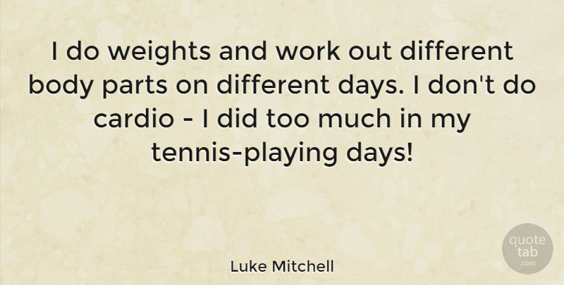 Luke Mitchell Quote About Cardio, Parts, Weights, Work: I Do Weights And Work...