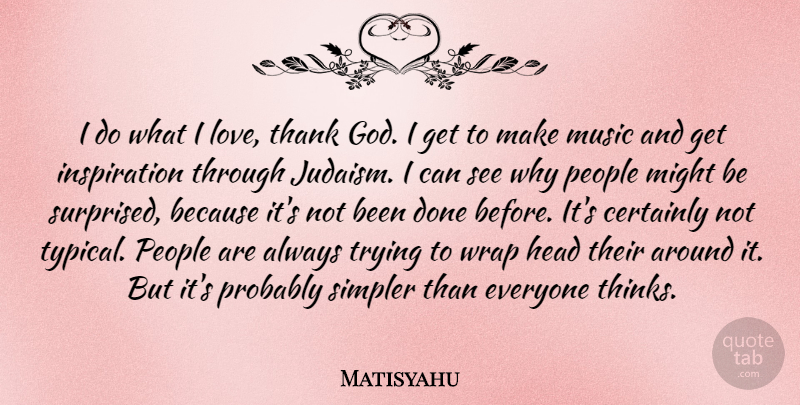 Matisyahu Quote About Certainly, God, Head, Love, Might: I Do What I Love...