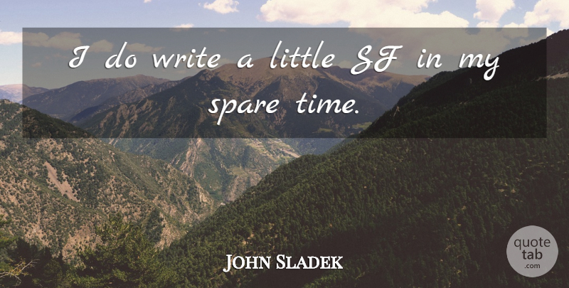 John Sladek Quote About American Author, Sf, Spare: I Do Write A Little...