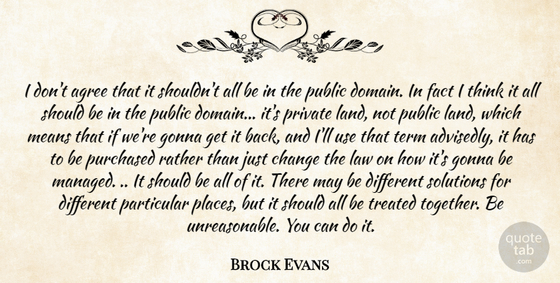 Brock Evans Quote About Agree, Change, Fact, Gonna, Law: I Dont Agree That It...