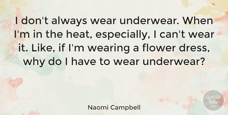 Naomi Campbell Quote About Flower, Dresses, Underwear: I Dont Always Wear Underwear...