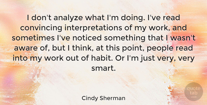 Cindy Sherman Quote About Smart, Thinking, Work Out: I Dont Analyze What Im...