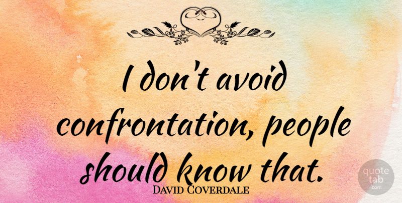 David Coverdale Quote About People, Should, Confrontation: I Dont Avoid Confrontation People...