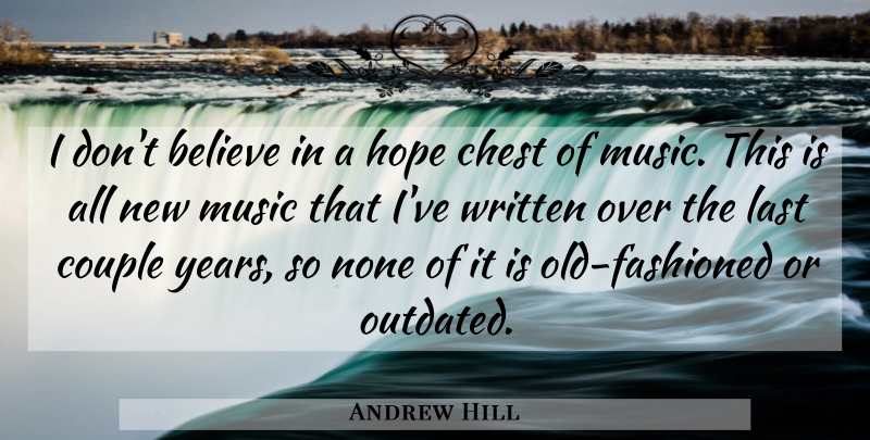 Andrew Hill Quote About Believe, Chest, Couple, Hope, Last: I Dont Believe In A...