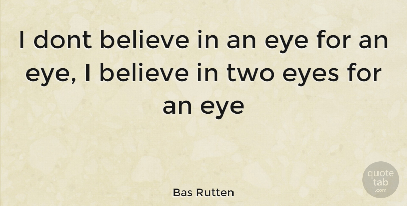Bas Rutten Quote About Believe, Eye, Two: I Dont Believe In An...