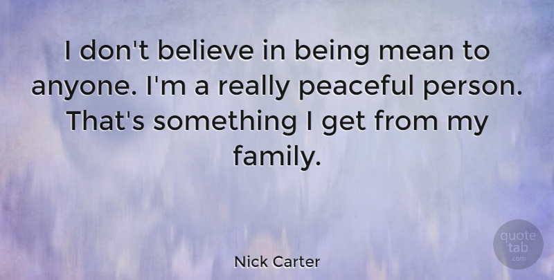 Nick Carter Quote About Believe, Mean, Peaceful: I Dont Believe In Being...