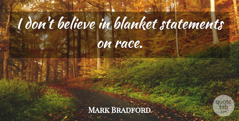 Mark Bradford Quote About Believe, Blanket, Statements: I Dont Believe In Blanket...