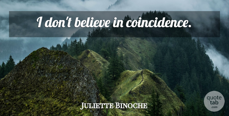 Juliette Binoche Quote About Believe, Coincidence, Dont Believe: I Dont Believe In Coincidence...