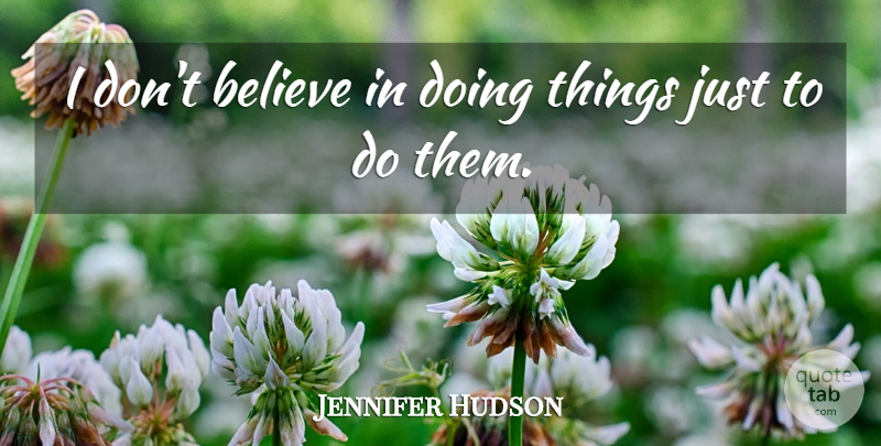 Jennifer Hudson Quote About Believe, Dont Believe: I Dont Believe In Doing...