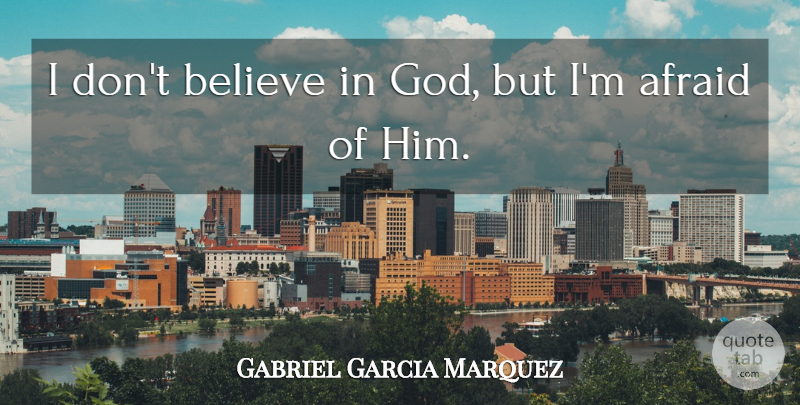 Gabriel Garcia Marquez Quote About Believe, Usual, Believing Him: I Dont Believe In God...