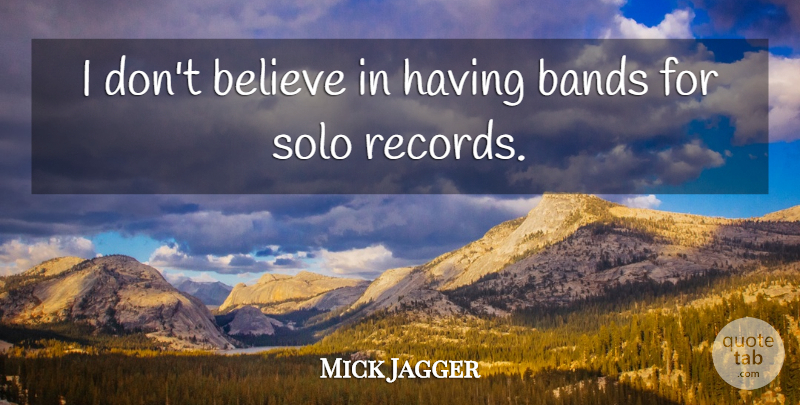 Mick Jagger Quote About Music, Believe, Band: I Dont Believe In Having...