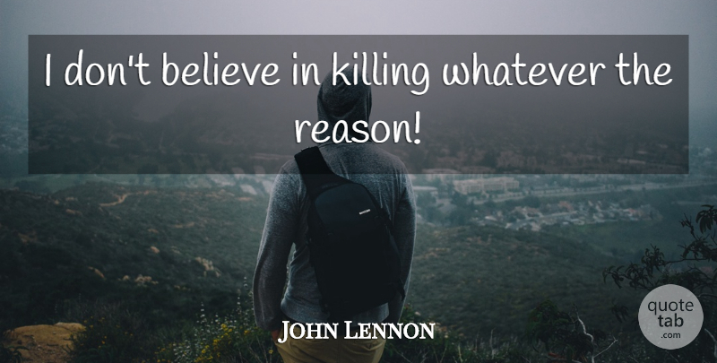 John Lennon Quote About Love, Life, Motivational: I Dont Believe In Killing...