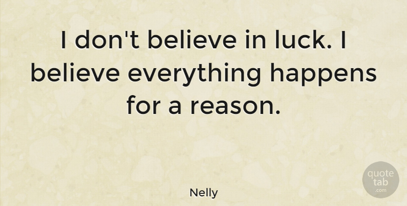 Nelly Quote About Believe, Everything Happens For A Reason, Luck: I Dont Believe In Luck...