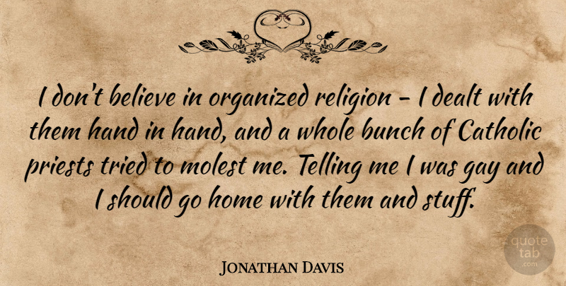 Jonathan Davis Quote About Believe, Home, Gay: I Dont Believe In Organized...