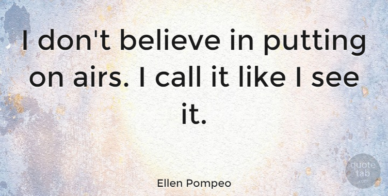 Ellen Pompeo Quote About Believe, Air, Dont Believe: I Dont Believe In Putting...