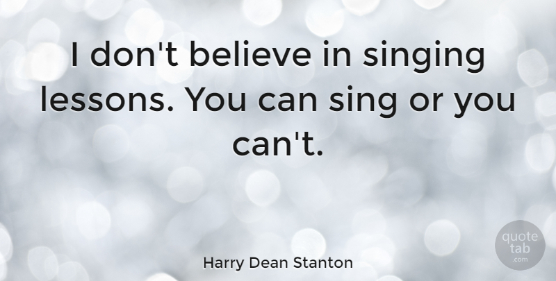 Harry Dean Stanton Quote About Believe, Singing, Lessons: I Dont Believe In Singing...