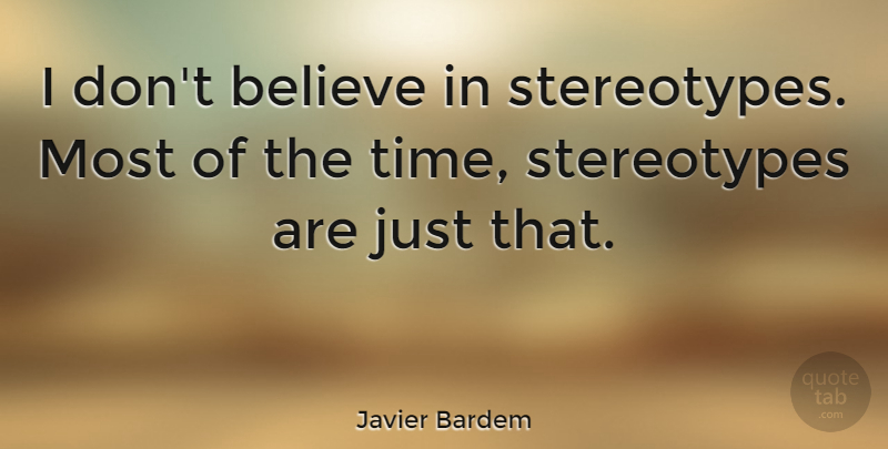 Javier Bardem Quote About Believe, Time: I Dont Believe In Stereotypes...