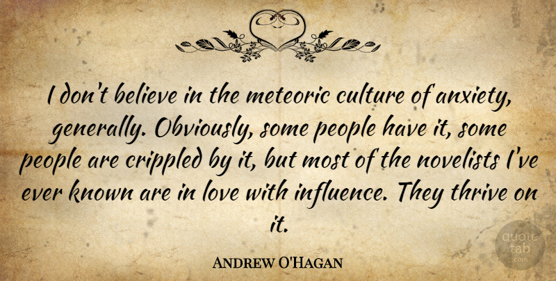 Andrew O'Hagan Quote About Believe, Crippled, Known, Love, Novelists: I Dont Believe In The...