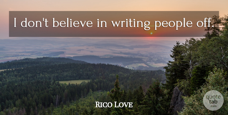 Rico Love Quote About Believe, Writing, People: I Dont Believe In Writing...