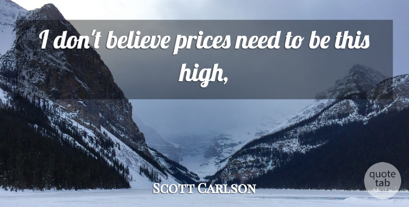 Scott Carlson Quote About Believe, Prices: I Dont Believe Prices Need...