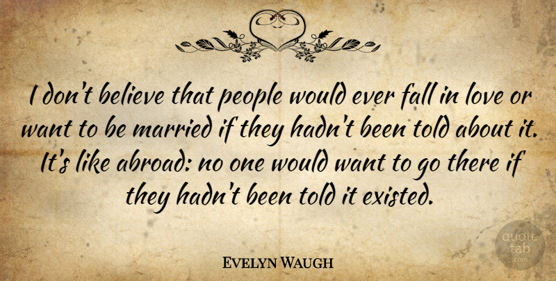 Evelyn Waugh Quote About Falling In Love, Believe, People: I Dont Believe That People...
