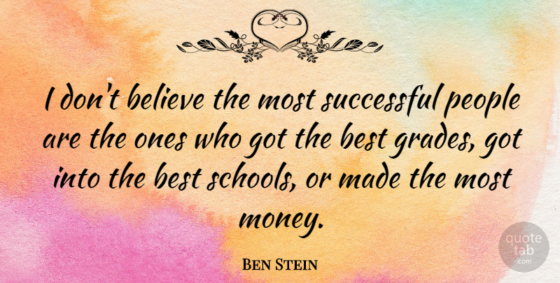 Ben Stein Quote About Believe, School, Successful: I Dont Believe The Most...