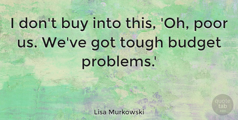 Lisa Murkowski Quote About Buy, Poor: I Dont Buy Into This...