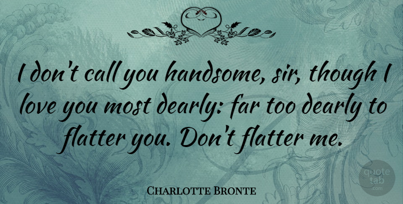 Charlotte Bronte Quote About I Love You, Beauty, Love You: I Dont Call You Handsome...