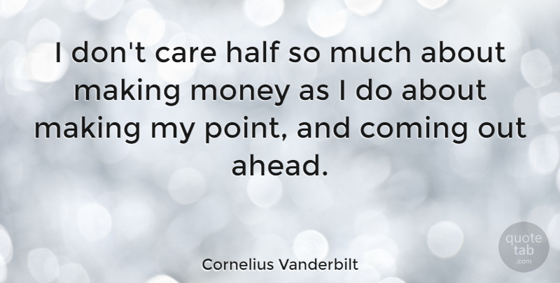Cornelius Vanderbilt Quote About Half, Care, Making Money: I Dont Care Half So...