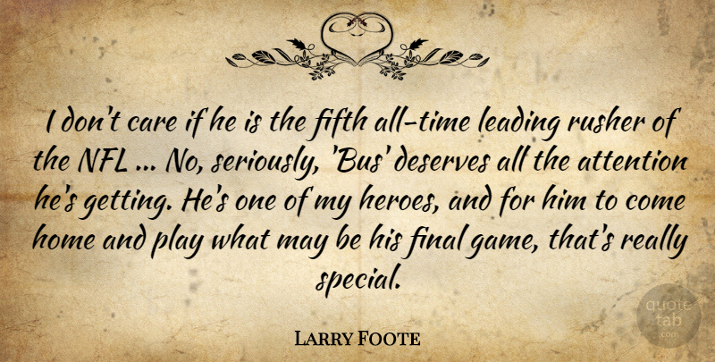 Larry Foote Quote About Attention, Care, Deserves, Fifth, Final: I Dont Care If He...