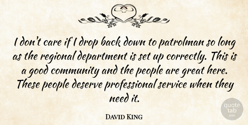 David King Quote About Care, Community, Department, Deserve, Drop: I Dont Care If I...