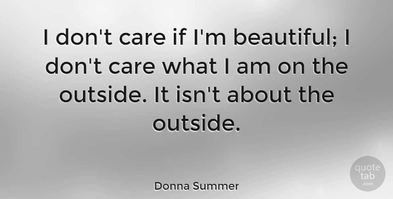 Donna Summer Quote About Beautiful, Care, Ifs: I Dont Care If Im...