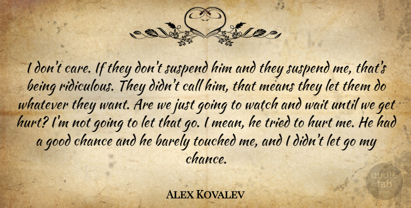 Alex Kovalev Quote About Barely, Call, Chance, Good, Hurt: I Dont Care If They...