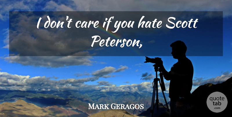 Mark Geragos Quote About Care, Hate: I Dont Care If You...