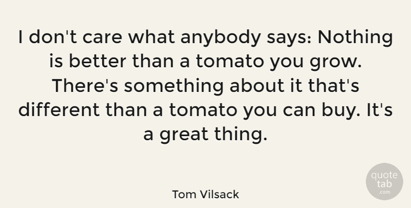Tom Vilsack Quote About Anybody, Great, Tomato: I Dont Care What Anybody...
