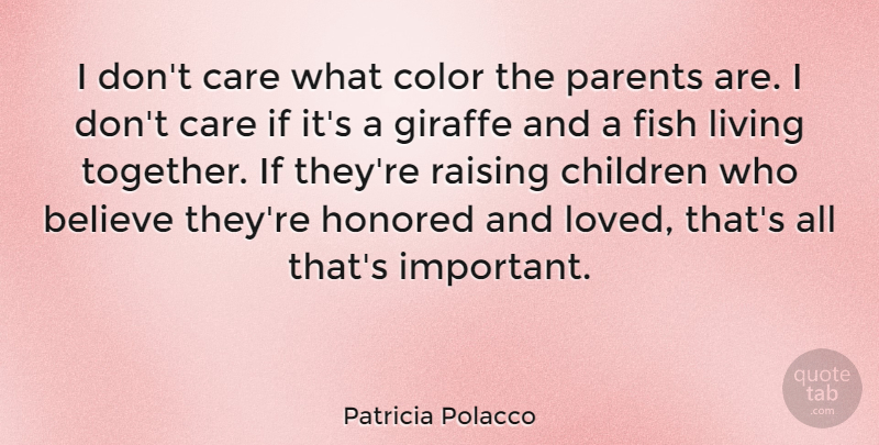 Patricia Polacco Quote About Believe, Care, Children, Fish, Giraffe: I Dont Care What Color...