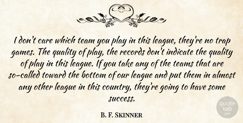 B. F. Skinner Quote About Almost, Bottom, Care, Indicate, League: I Dont Care Which Team...