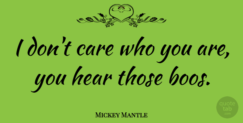 Mickey Mantle Quote About Baseball, Care, Take A Deep Breath: I Dont Care Who You...