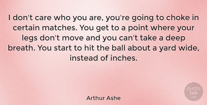 Arthur Ashe Quote About Art, Moving, Balls: I Dont Care Who You...
