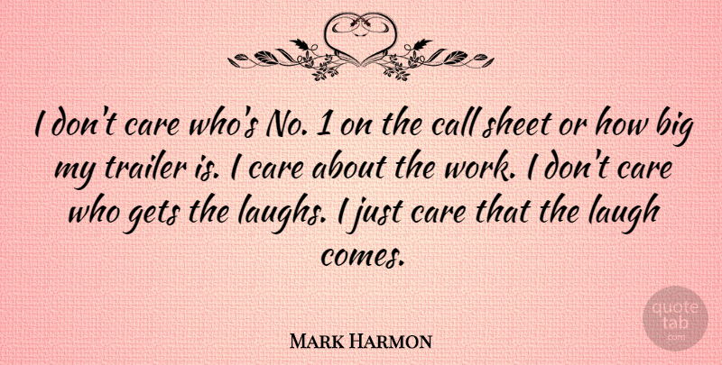 Mark Harmon Quote About Call, Gets, Sheet, Trailer, Work: I Dont Care Whos No...
