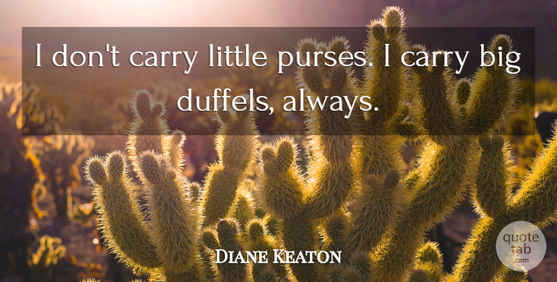 Diane Keaton Quote About Purses, Littles, Bigs: I Dont Carry Little Purses...
