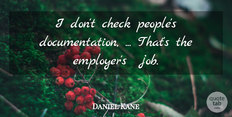 Daniel Kane Quote About Check: I Dont Check Peoples Documentation...
