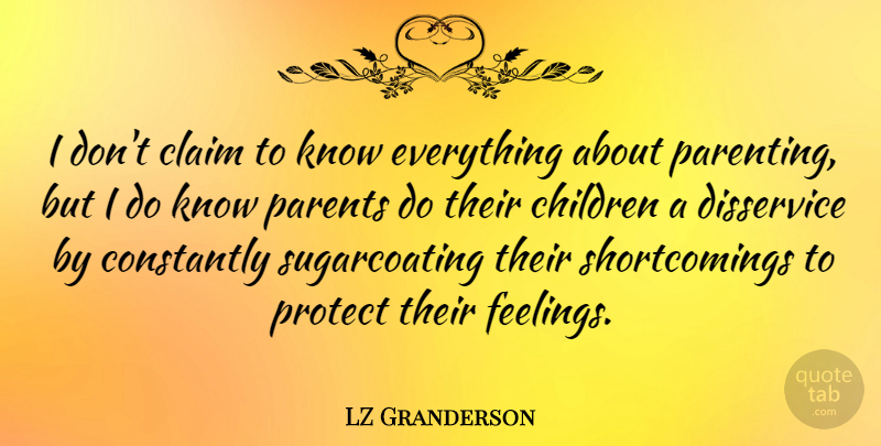 LZ Granderson Quote About Children, Parent, Feelings: I Dont Claim To Know...