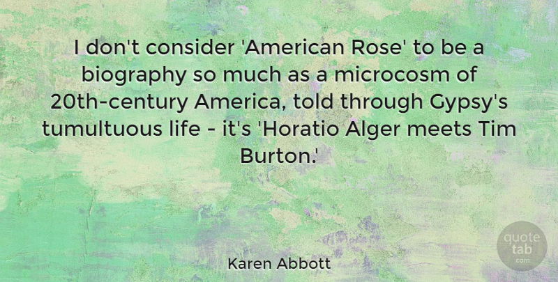 Karen Abbott Quote About Biography, Consider, Life, Meets, Microcosm: I Dont Consider American Rose...